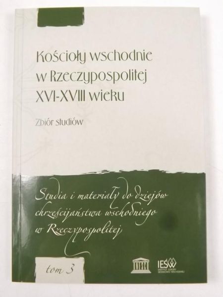 Kościoły wschodnie w Rzeczypospolitej XVI-XVII wieku zbiór studiów