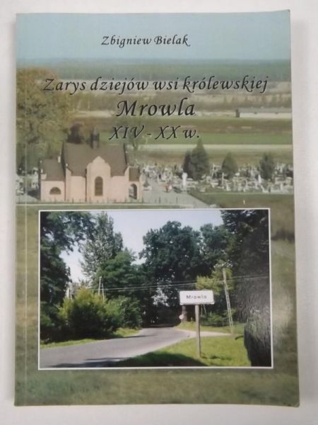 Bielak Zbigniew - Zarys dziejów wsi królewskiej Mrowla XIV-XX w.