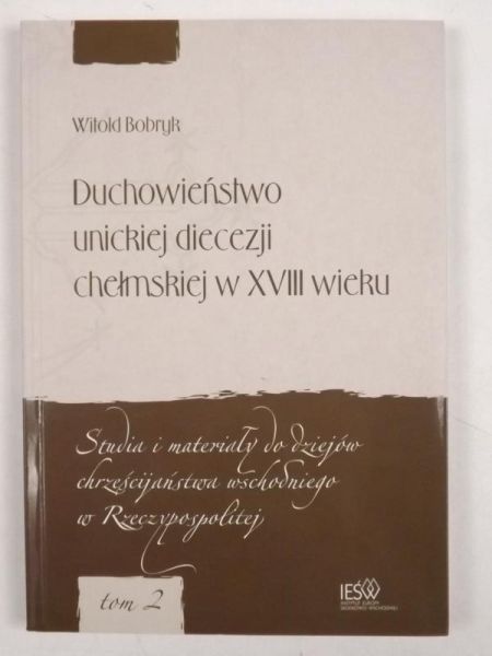 Duchowieństwo unickiej diecezji Chełmskiej w XVIII. Tom II