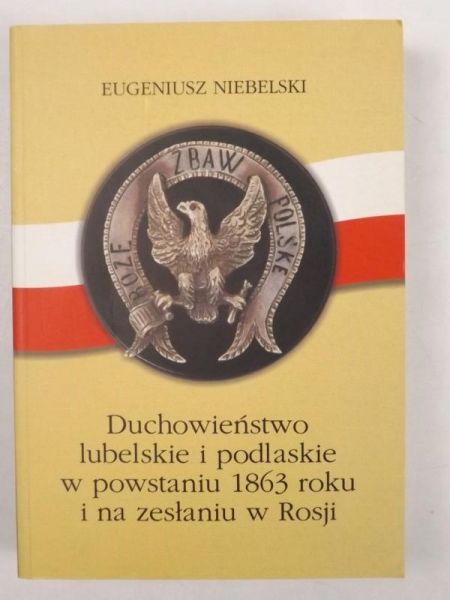 Niebelski Eugeniusz -Duchowieństwo Lubelskie i Podlaskie w powstaniu 1863 roku i na zesłaniu w Rosji