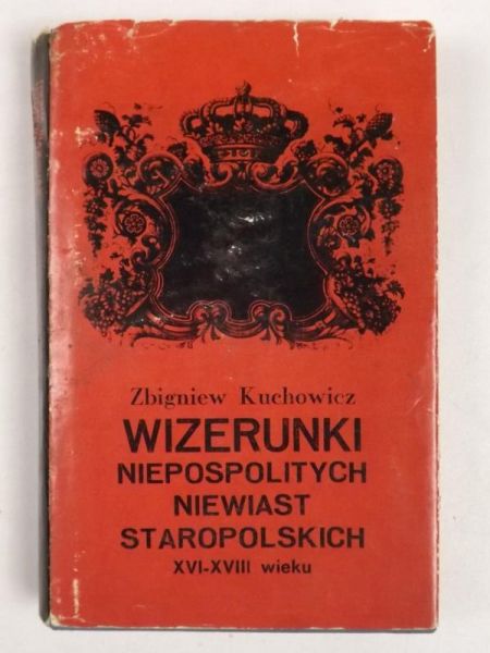 Kuchowicz Zbigniew - Wizerunki niepospolitych niewiast staropolskich XVI-XVIII wieku