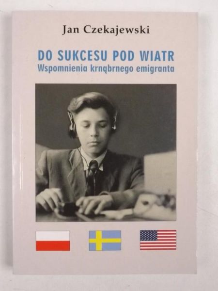 Do sukcesu pod wiatr. Wspomnienia krnąbrnego emigranta