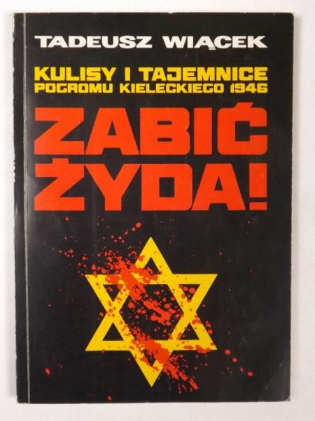 Zabić Żyda ! Kulisy i tajemnice pogromu kieleckiego 1946