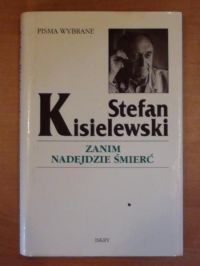 Kisielewski Stefan - Zanim nadejdzie śmierć. Pisma wybrane