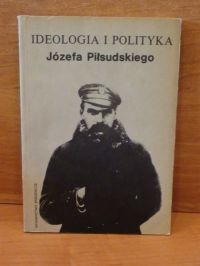 Romanowski Tadeusz (red.) - Ideologia i polityka Józefa Piłsudskiego