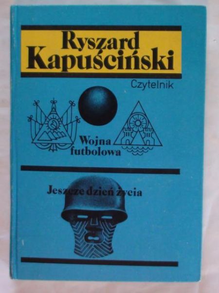 Kapuściński Ryszard - Wojna futbolowa, jeszcze dzień życia