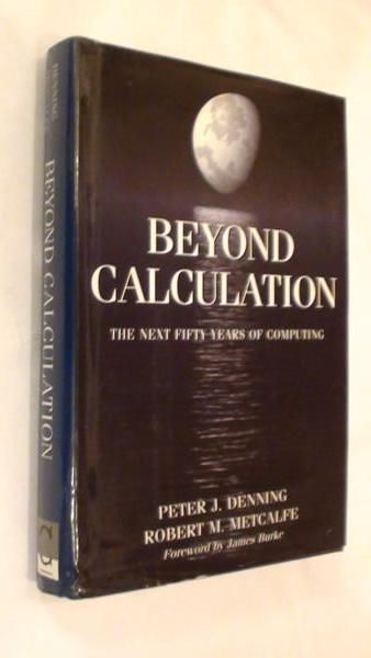 Denning Peter J.,    - Beyond Calculation, The next Fifty Years Of Computing