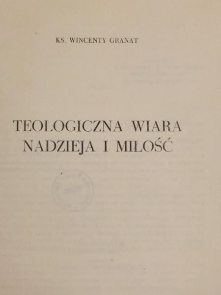 Granat Wincenty - Teologiczna wiara, nadzieja i miłość