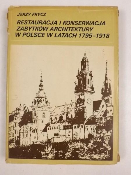 Frycz Jerzy  - Restauracja i konserwacja zabytków architektury w Polsce w latach 1795-1918