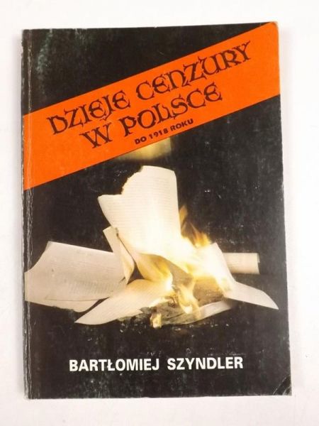 Szyndler Bartłomiej - Dzieje cenzury w Polsce do roku 1918