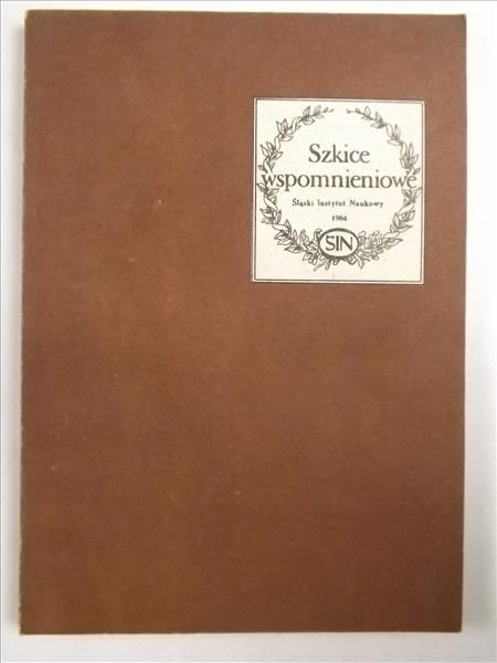 Szkice wspomnieniowe w 50 lat od powstania Śląskiego Instytutu Naukowego  w Katowicach