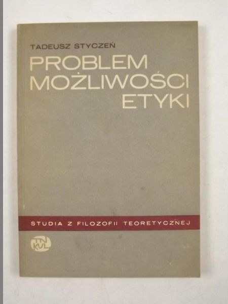 Styczeń Tadeusz - Problem możliwości etyki jako empirycznie uprawomocnionej i ogólnie ważnej teorii moralności