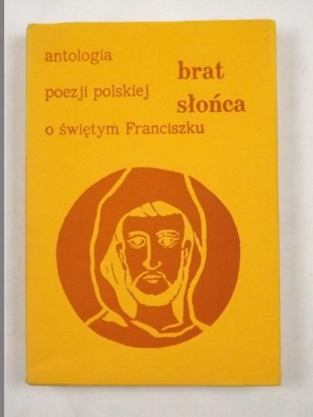 Brat Słońca: Antologia poezji polskiej o świętym Franciszku