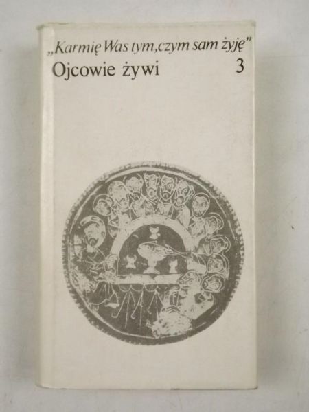 Karmię Was tym, czym sam żyję: Ojcowie żywi, t. III