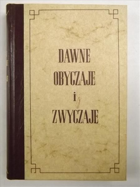 Dawne obyczaje i zwyczaje szlachty i ludu wiejskiego w Polsce i ościennych prowincyach, reprint 1860 r.