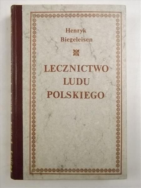 Biegeleisen Henryk - Lecznictwo Ludu Polskiego, reprint z 1929 roku.
