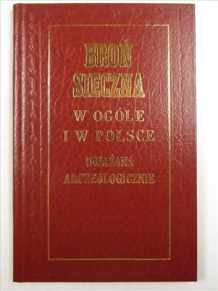 Broń sieczna w ogóle i w Polsce uważana archeologiczne, reprint z 1857 r.