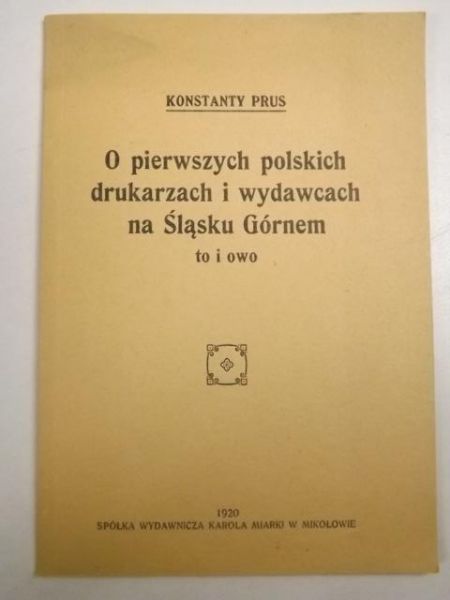 Prus Konstanty - O pierwszych polskich drukarzach i wydawcach na Śląsku Górnem  to i owo, Reprint z 1920 r.