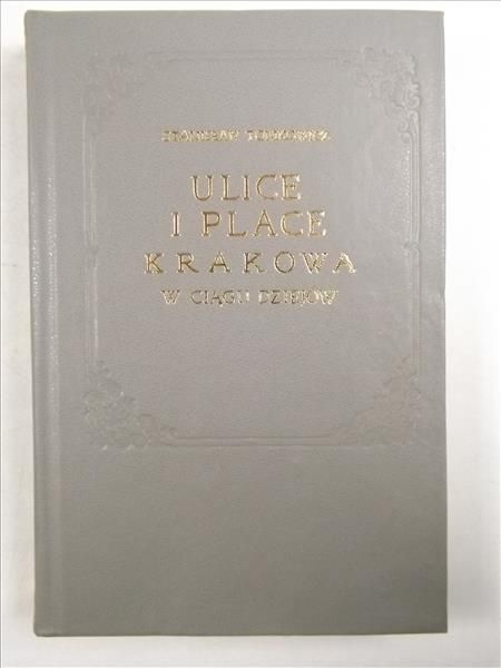 Tomkowicz Stanisław - Ulice i place Krakowa w ciągu dziejów, Reprint 1926 r.