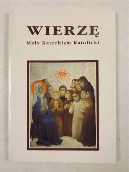 Wierzę : mały katechizm katolicki