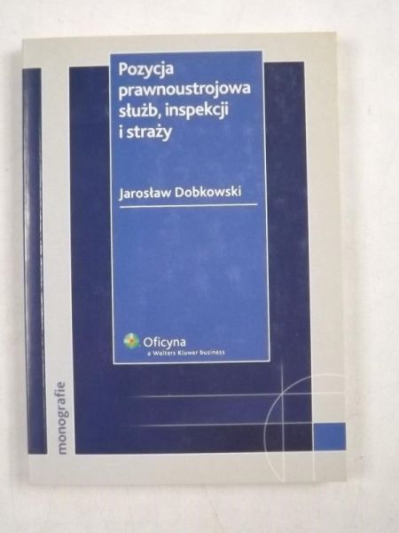 Dobkowski Jarosław - Pozycja prawnoustrojowa służb, inspekcji i straży