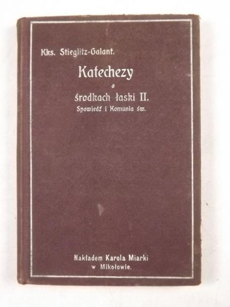 Stieglitz-Galant - Katechezy o środkach łaski, t. II, Spowiedź i Komunia 1909 r.