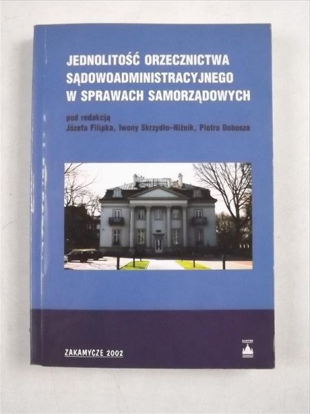 Filipek Józef (red.) - Jednolitość orzecznictwa sądowoadministracyjnego w sprawach samorządowych