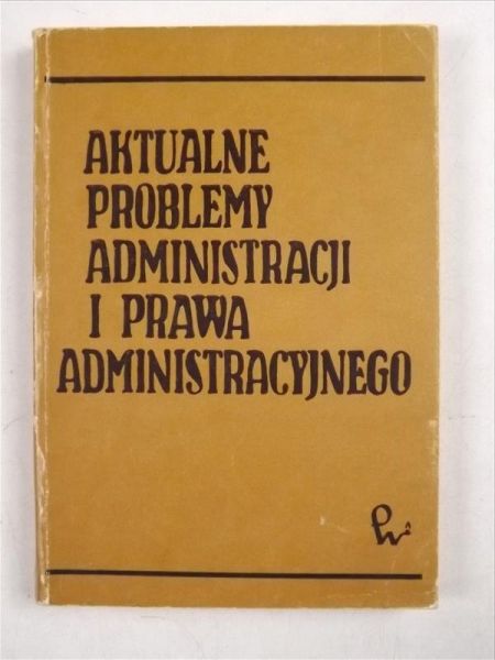 Aktualne problemy administracji i prawa administracyjnego