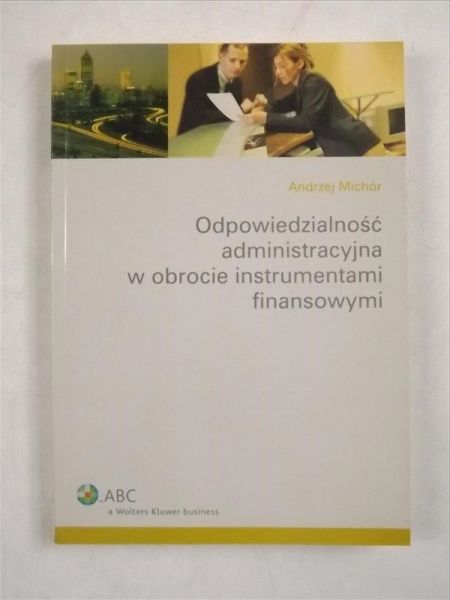 Michór Andrzej - Odpowiedzialność administracyjna w obrocie instrumentami finansowymi