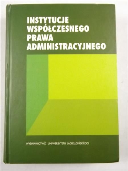Instytucje współczesnego prawa administracyjnego. Księga jubileuszowa profesora zw. dra hab. Józefa Filipka