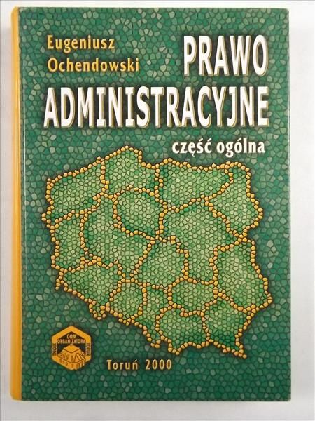 Ochendowski Eugeniusz - Prawo administracyjne. Część ogólna