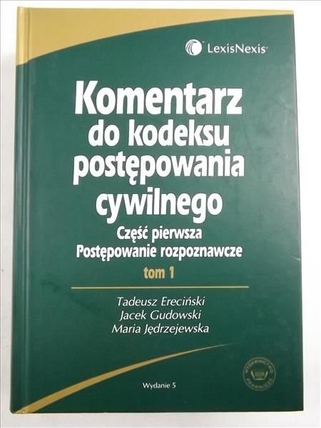 Ereciński Tadeusz (red.) - Komentarz do kodeksu postępowania cywilnego, Część pierwsza Postępowanie rozpoznawcze Tom 1