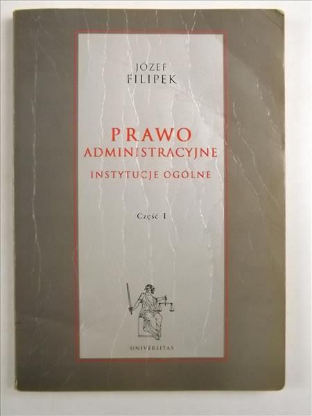 Filipek Józef - Prawo administracyjne. Instytucje ogólne, cz.1