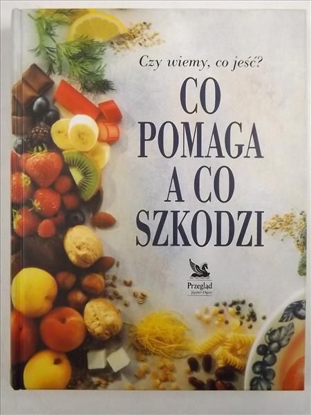 Czy wiemy, co jeść ? Co pomaga a co szkodzi.