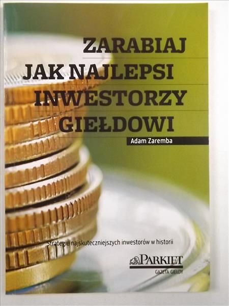 Zaremba Adam - Zarabiaj jak najlepsi inwestorzy giełdowi