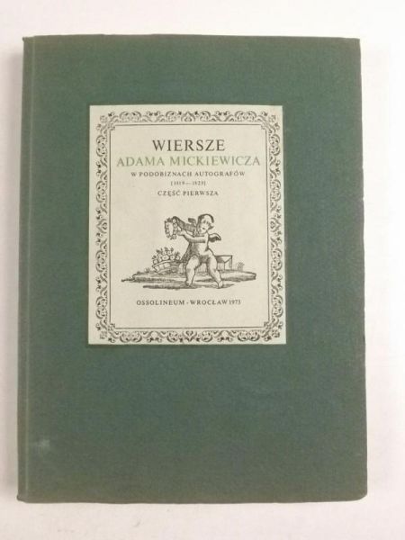 Wiersze Adama Mickiewicza w podobiznach autografów, t. I