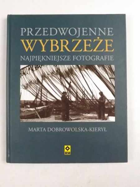 Dobrowolska-Kierył Marta - Przedwojenne Wybrzeże. Najpiękniejsze fotografie