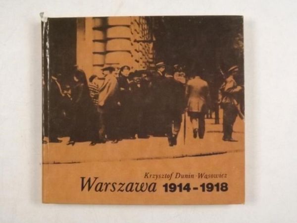 Dunin-Wąsowicz Krzysztof - Warszawa w latach 1914-1918