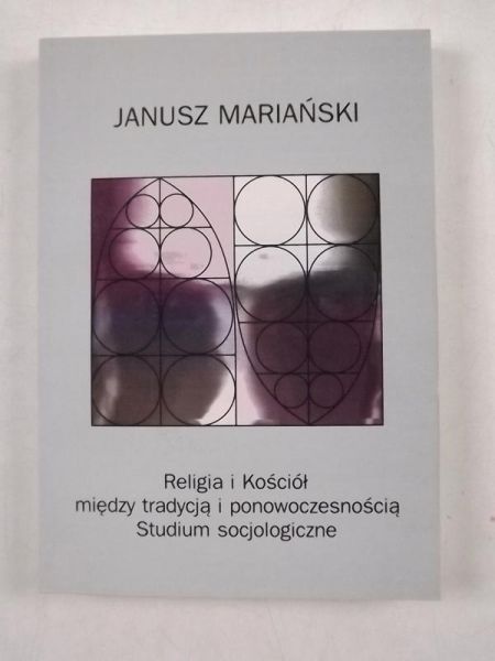 Mariański Janusz - Religia i Kościół między tradycją i ponowoczesnością. Studium socjologiczne