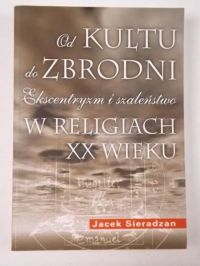 Od kultu do zbrodni. Ekscentryzm i szaleństwo w religiach XX wieku
