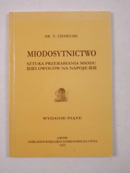 Miodosytnictwo; Sztuka przerabiania miodu i owoców na napoje, reprint 1925 r.