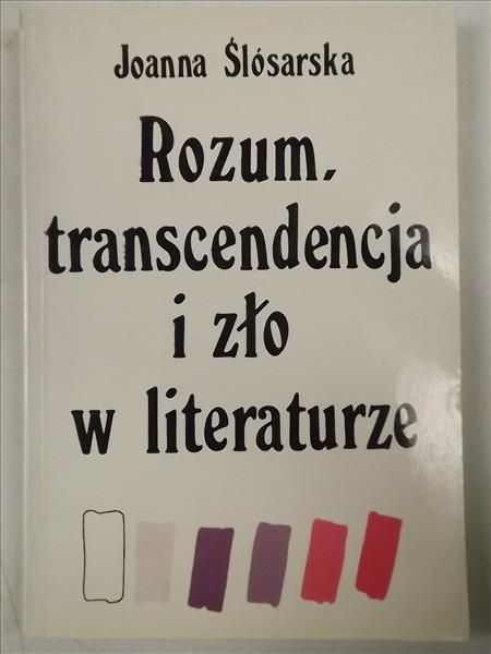 Ślósarska Joanna - Rozum, transcendencja i zło w literaturze
