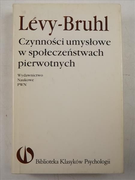 Levy-Bruhl - Czynności umysłowe w społeczeństwach pierwotnych