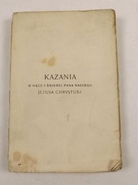 Kazania o męce i śmierci Pana naszego Jezusa Chrystusa, tom I, 1913 r.