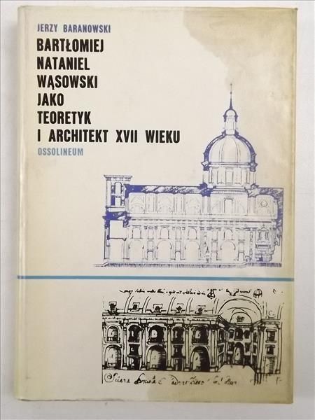 Baranowski Jerzy - Bartłomiej Nataniel Wąsowski : teoretyk i architekt XVII wieku