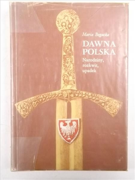Dawna Polska: Narodziny, rozkwit, upadek.