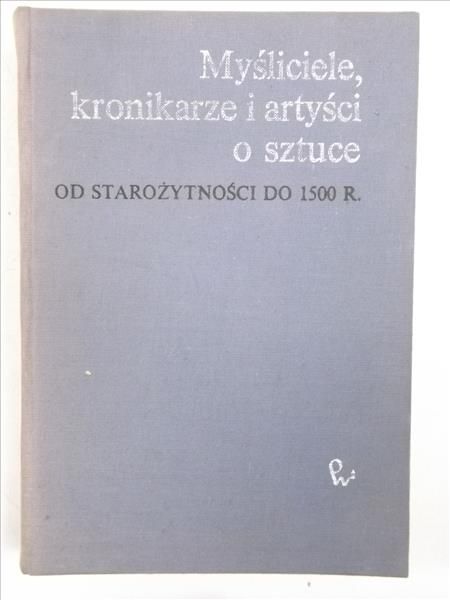Białostocki Jan (opr.) - Myśliciele, kronikarze i artyści o sztuce. Od starożytności do 1500