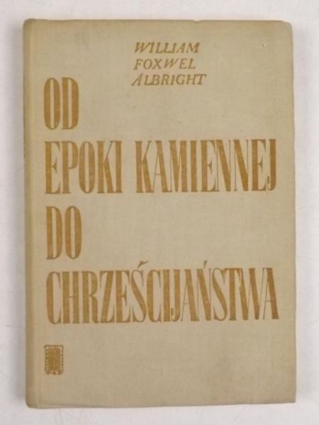 Albright William Foxwell - Od epoki kamiennej do chrześcijaństwa