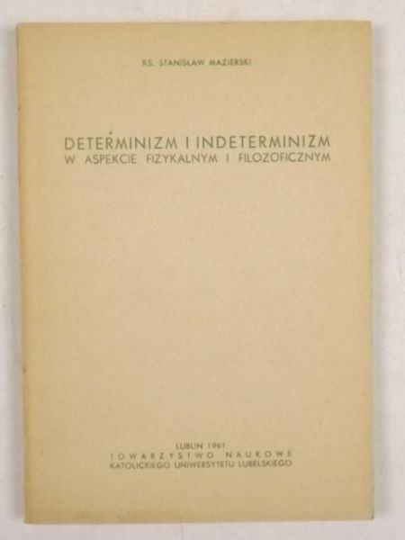 Mazierski Stanisław - Determinizm i indeterminizm w aspekcie fizykalnym i filozoficznym