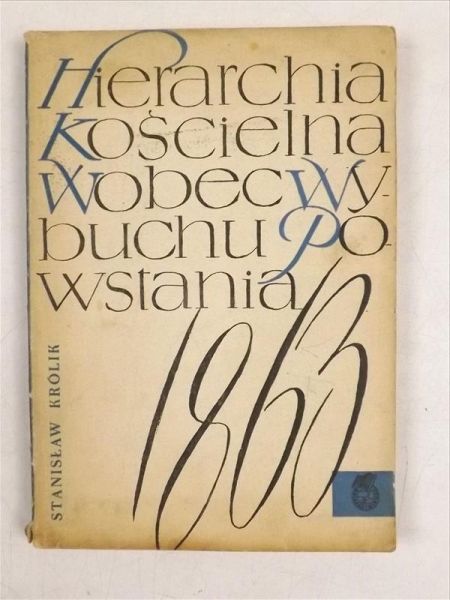 Królik Stanisław - Hierarchia kościelna w Królestwie Polskim wobec przygotowania i wybuchu powstania styczniowego